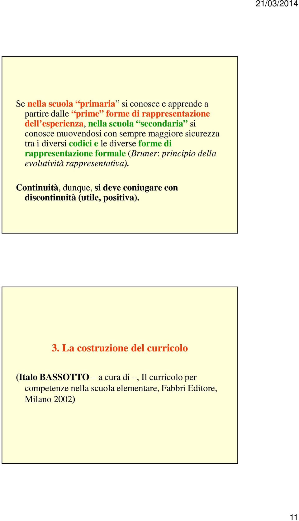 (Bruner: principio della evolutività rappresentativa). Continuità, dunque, si deve coniugare con discontinuità (utile, positiva). 3.