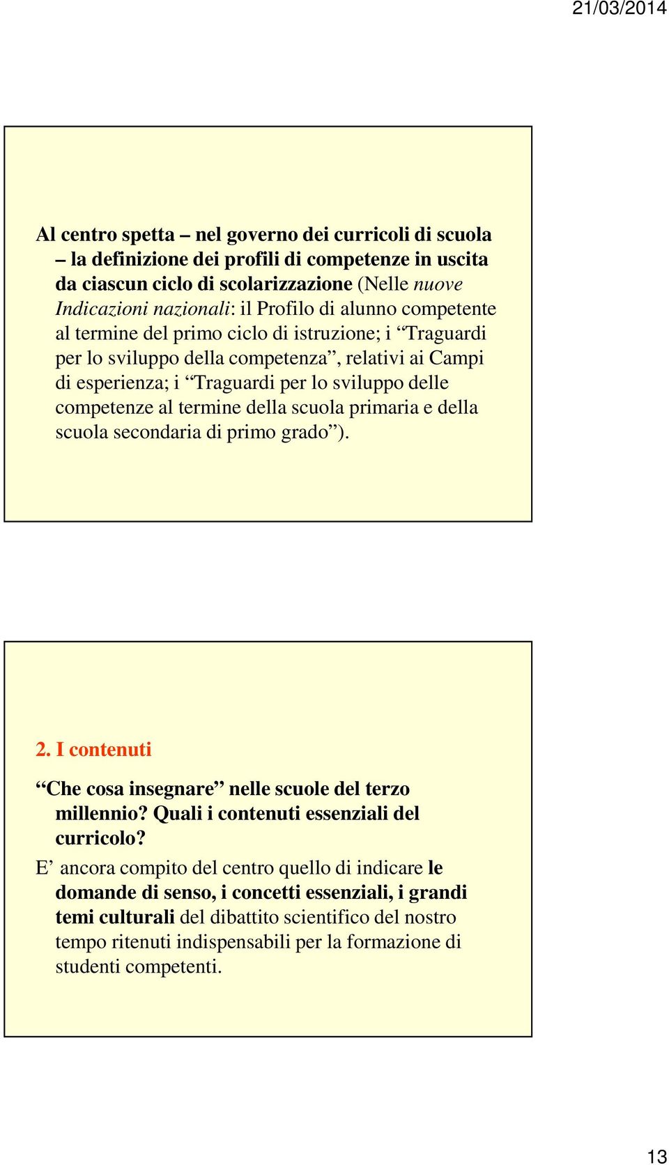 scuola primaria e della scuola secondaria di primo grado ). 2. I contenuti Che cosa insegnare nelle scuole del terzo millennio? Quali i contenuti essenziali del curricolo?