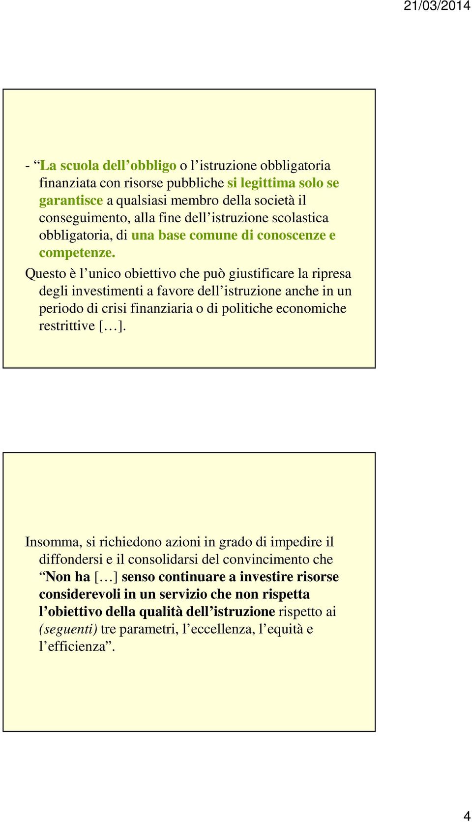 Questo è l unico obiettivo che può giustificare la ripresa degli investimenti a favore dell istruzione anche in un periodo di crisi finanziaria o di politiche economiche restrittive [ ].