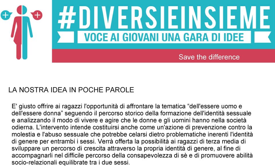 L'intervento intende costituirsi anche come un'azione di prevenzione contro la molestia e l'abuso sessuale che potrebbe celarsi dietro problematiche inerenti l'identità di genere per entrambi i