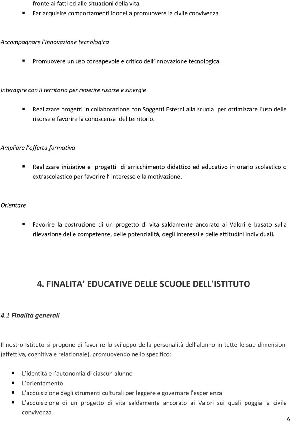 Interagire con il territorio per reperire risorse e sinergie Realizzare progetti in collaborazione con Soggetti Esterni alla scuola per ottimizzare l uso delle risorse e favorire la conoscenza del