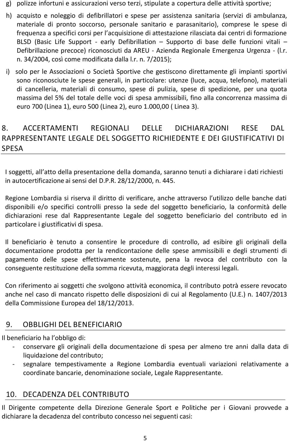 Life Support - early Defibrillation Supporto di base delle funzioni vitali Defibrillazione precoce) riconosciuti da AREU - Azienda Regionale Emergenza Urgenza - (l.r. n.