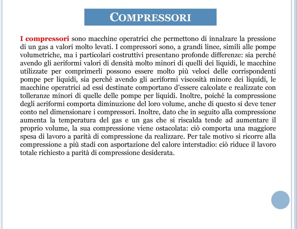 quelli dei liquidi, le macchine utilizzate per comprimerli possono essere molto più veloci delle corrispondenti pompe per liquidi, sia perché avendo gli aeriformi viscosità minore dei liquidi, le