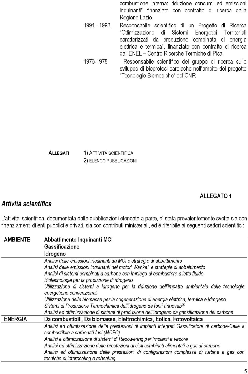 1976-1978 Responsabile scientifico del gruppo di ricerca sullo sviluppo di bioprotesi cardiache nell ambito del progetto Tecnologie Biomediche del CNR ALLEGATI 1) ATTIVITÀ SCIENTIFICA 2) ELENCO