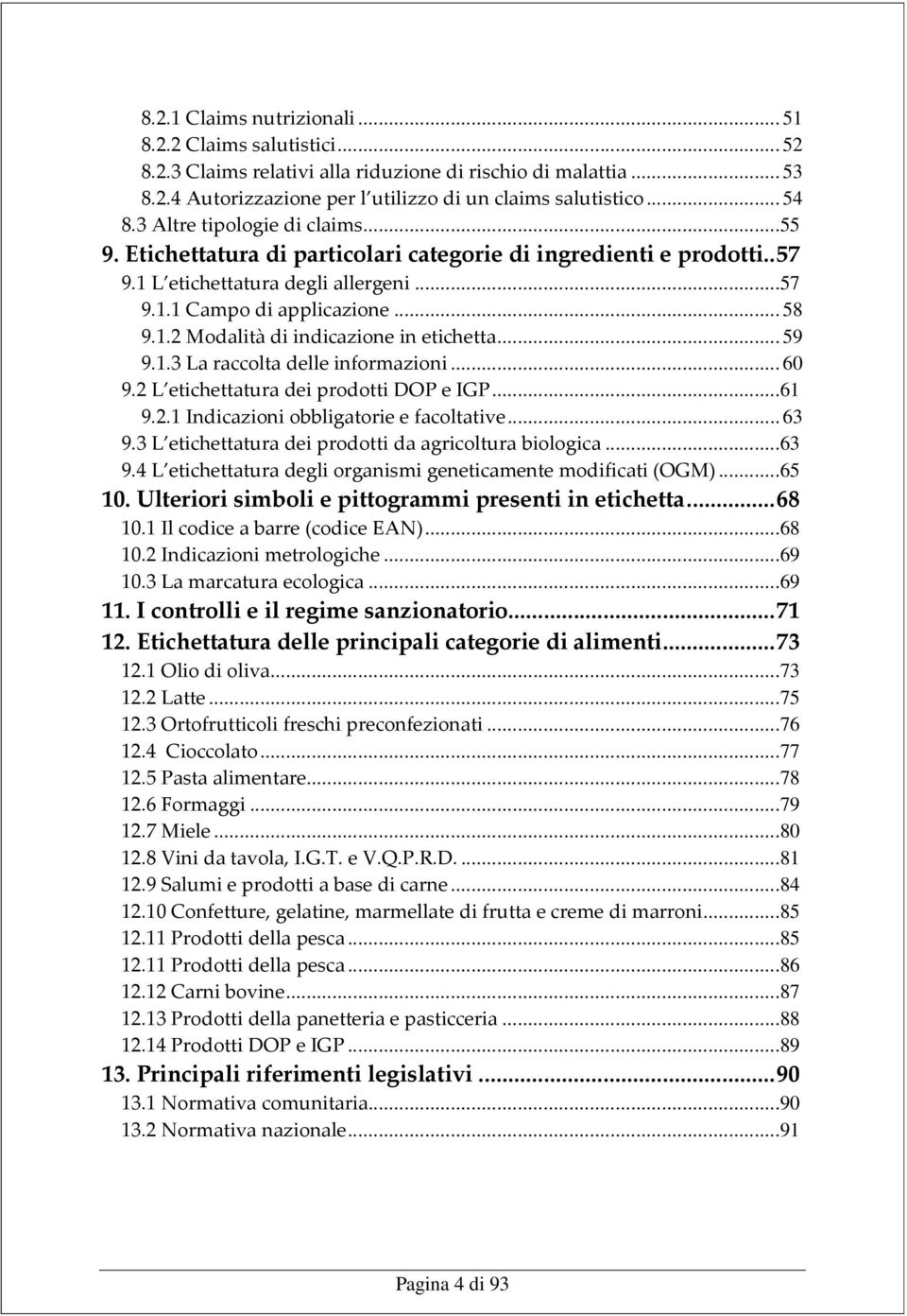 .. 59 9.1.3 La raccolta delle informazioni... 60 9.2 L etichettatura dei prodotti DOP e IGP...61 9.2.1 Indicazioni obbligatorie e facoltative... 63 9.