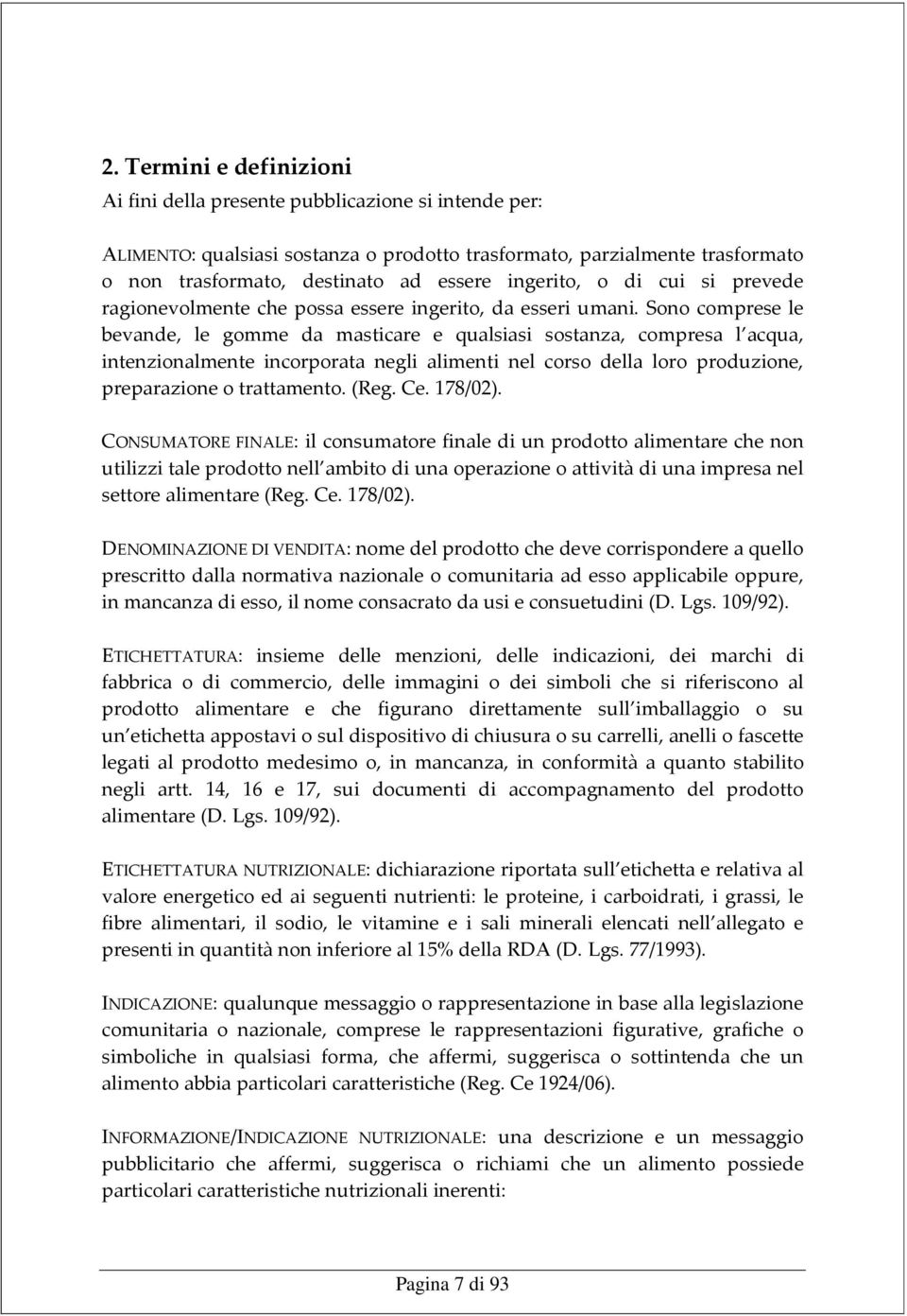 Sono comprese le bevande, le gomme da masticare e qualsiasi sostanza, compresa l acqua, intenzionalmente incorporata negli alimenti nel corso della loro produzione, preparazione o trattamento. (Reg.