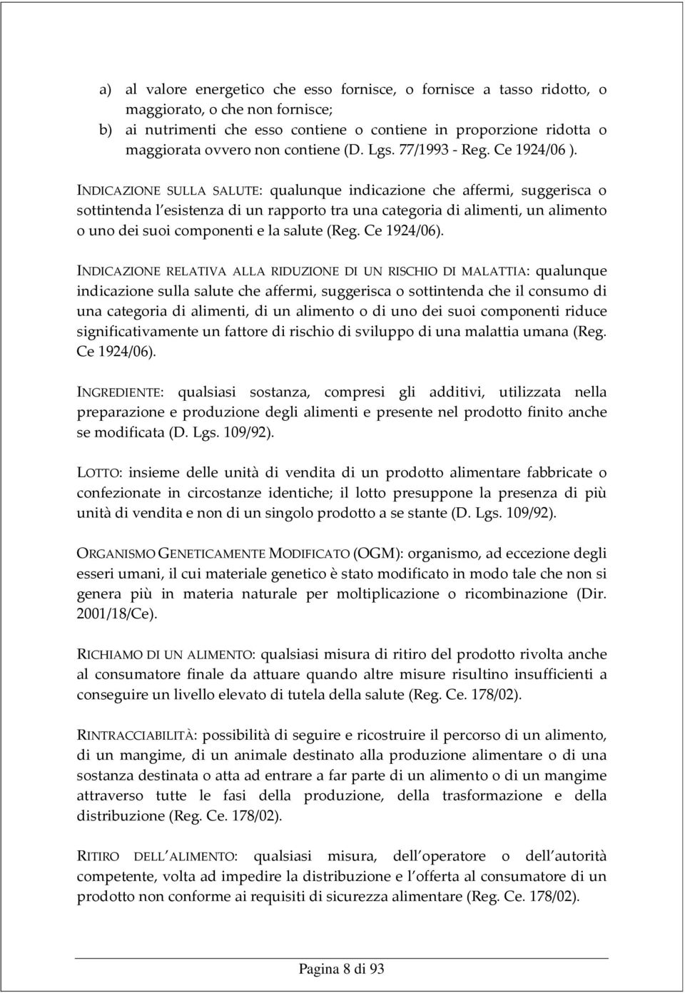 INDICAZIONE SULLA SALUTE: qualunque indicazione che affermi, suggerisca o sottintenda l esistenza di un rapporto tra una categoria di alimenti, un alimento o uno dei suoi componenti e la salute (Reg.