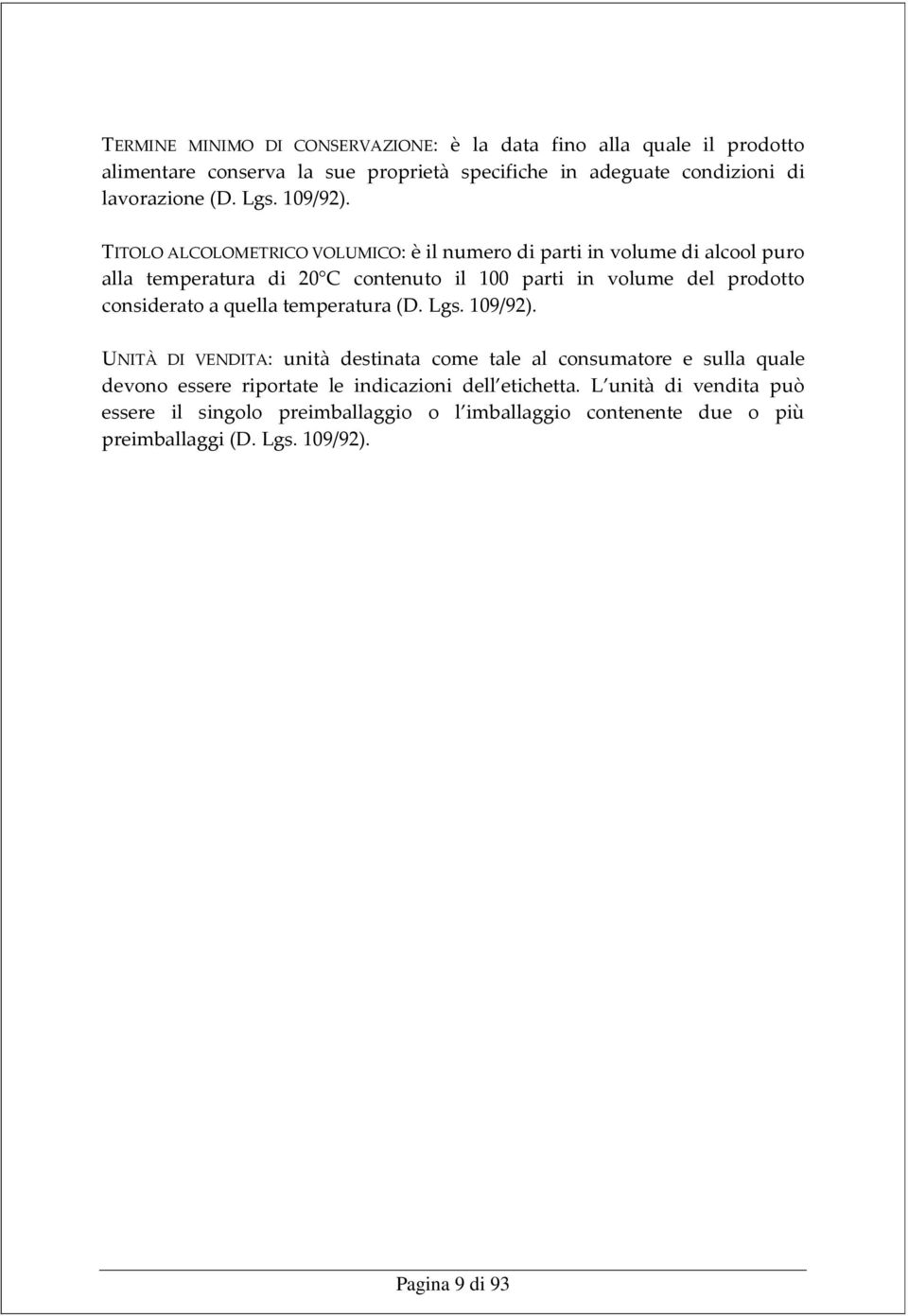 TITOLO ALCOLOMETRICO VOLUMICO: è il numero di parti in volume di alcool puro alla temperatura di 20 C contenuto il 100 parti in volume del prodotto considerato