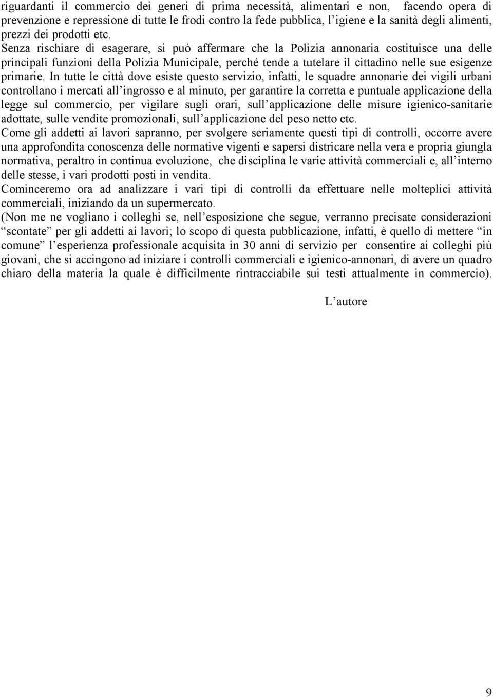 Senza rischiare di esagerare, si può affermare che la Polizia annonaria costituisce una delle principali funzioni della Polizia Municipale, perché tende a tutelare il cittadino nelle sue esigenze