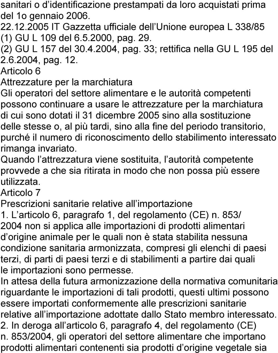 Articolo 6 Attrezzature per la marchiatura Gli operatori del settore alimentare e le autorità competenti possono continuare a usare le attrezzature per la marchiatura di cui sono dotati il 31