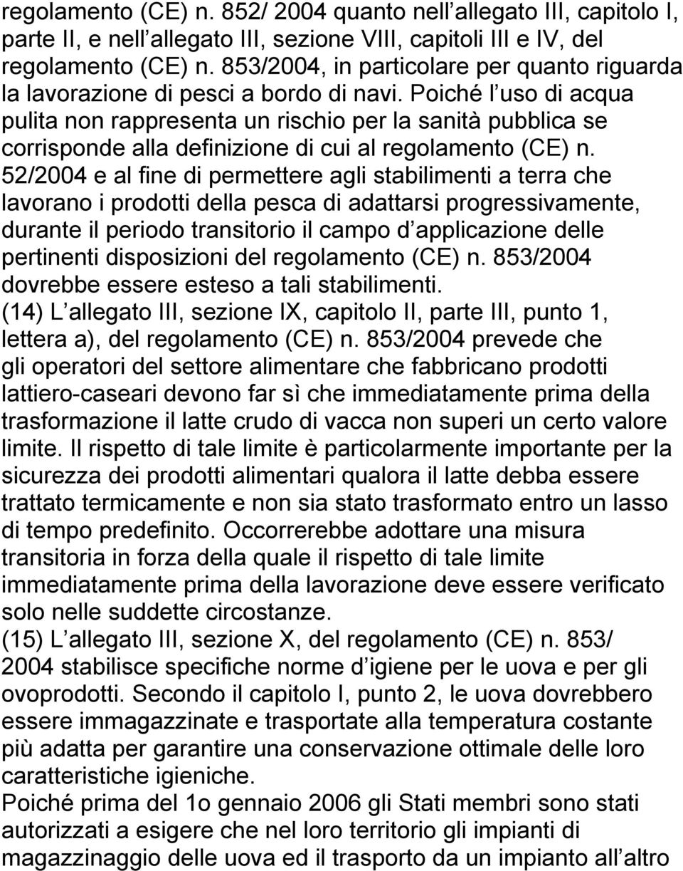 Poiché l uso di acqua pulita non rappresenta un rischio per la sanità pubblica se corrisponde alla definizione di cui al regolamento (CE) n.