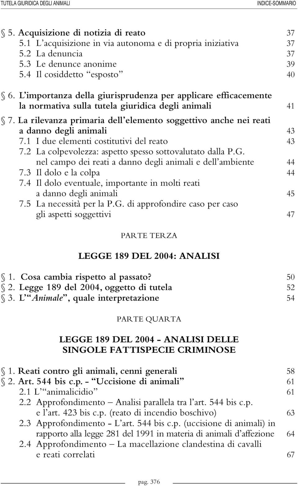 La rilevanza primaria dell elemento soggettivo anche nei reati a danno degli animali 43 7.1 I due elementi costitutivi del reato 43 7.2 La colpevolezza: aspetto spesso sottovalutato dalla P.G.