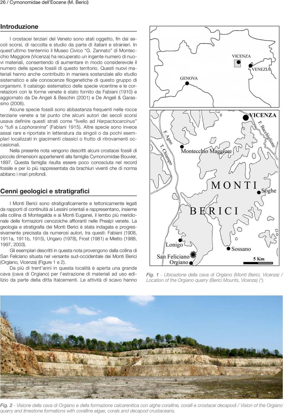 Zannato di Montecchio Maggiore (Vicenza) ha recuperato un ingente numero di nuovi materiali, consentendo di aumentare in modo considerevole il numero delle specie fossili di questo territorio.