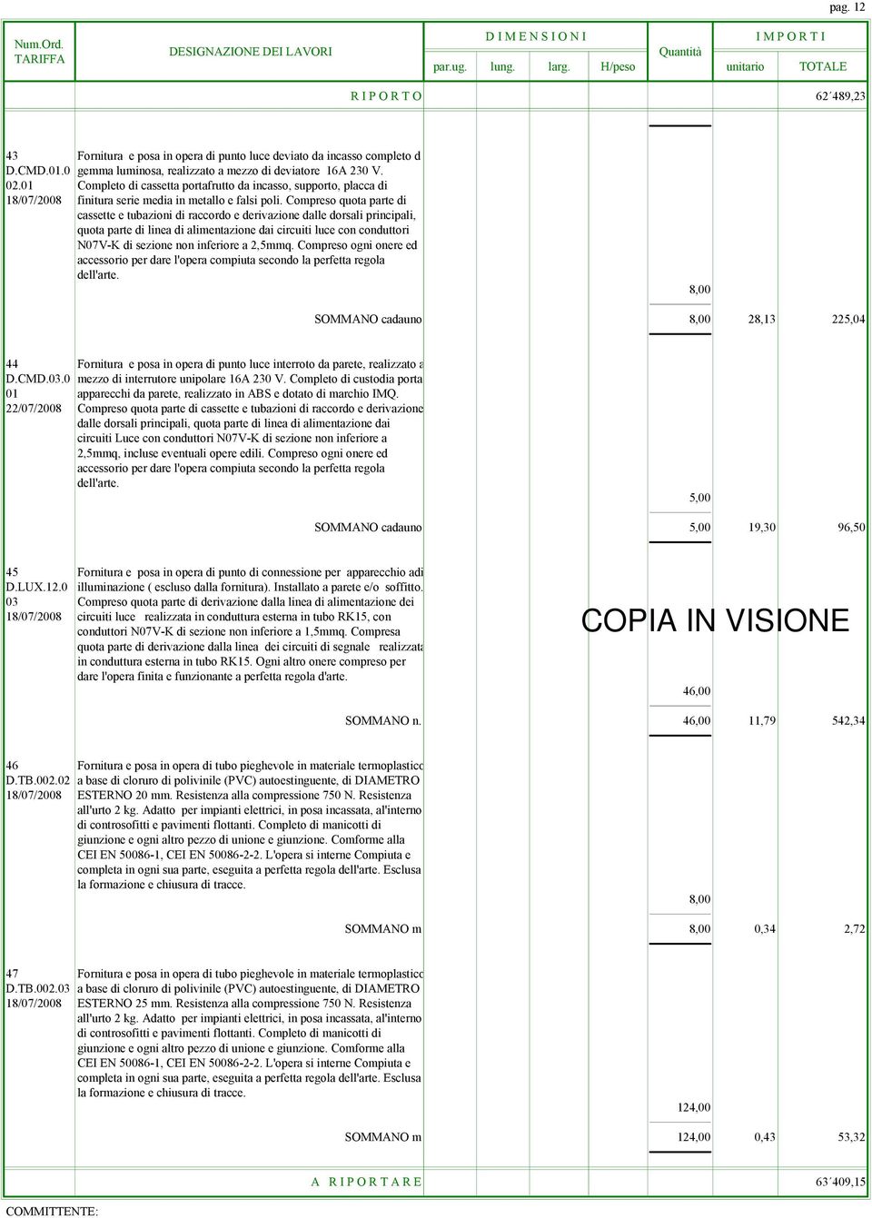 Compreso quota parte di cassette e tubazioni di raccordo e derivazione dalle dorsali principali, quota parte di linea di alimentazione dai circuiti luce con conduttori N07V-K di sezione non inferiore