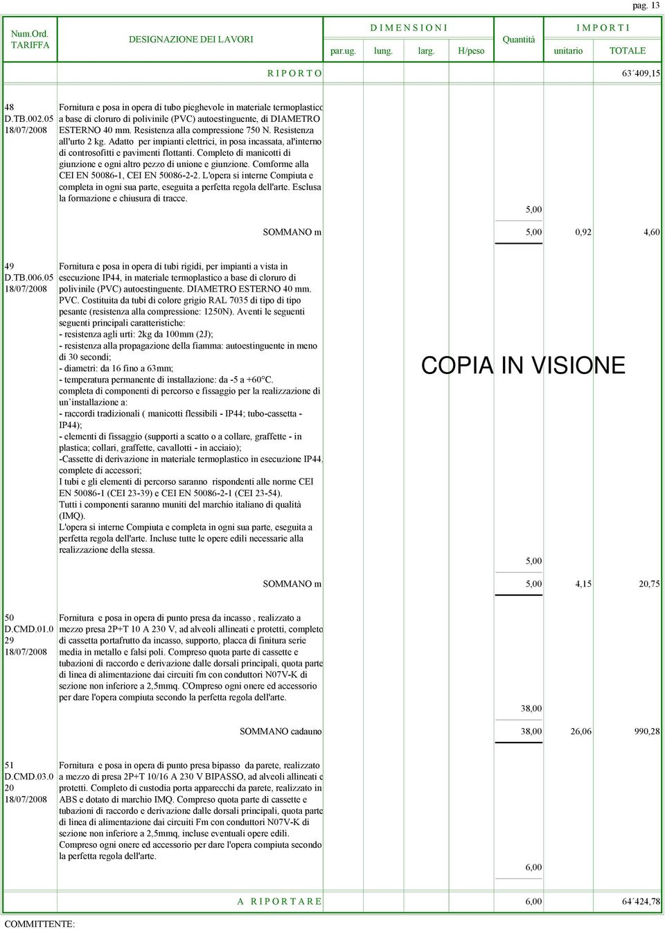 Adatto per impianti elettrici, in posa incassata, al'interno di controsofitti e pavimenti flottanti. Completo di manicotti di giunzione e ogni altro pezzo di unione e giunzione.