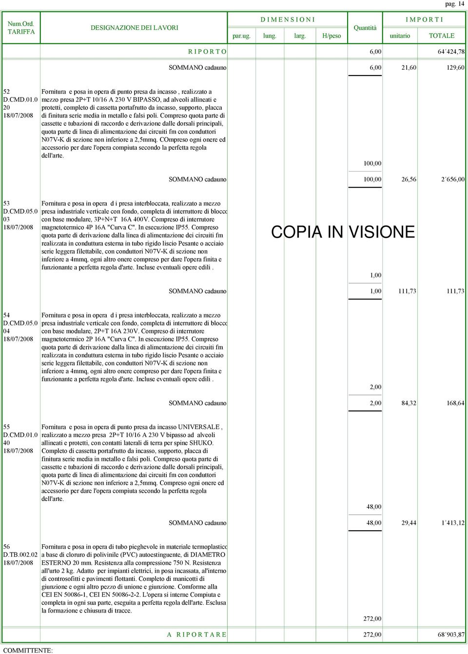 Compreso quota parte di cassette e tubazioni di raccordo e derivazione dalle dorsali principali, quota parte di linea di alimentazione dai circuiti fm con conduttori N07V-K di sezione non inferiore a