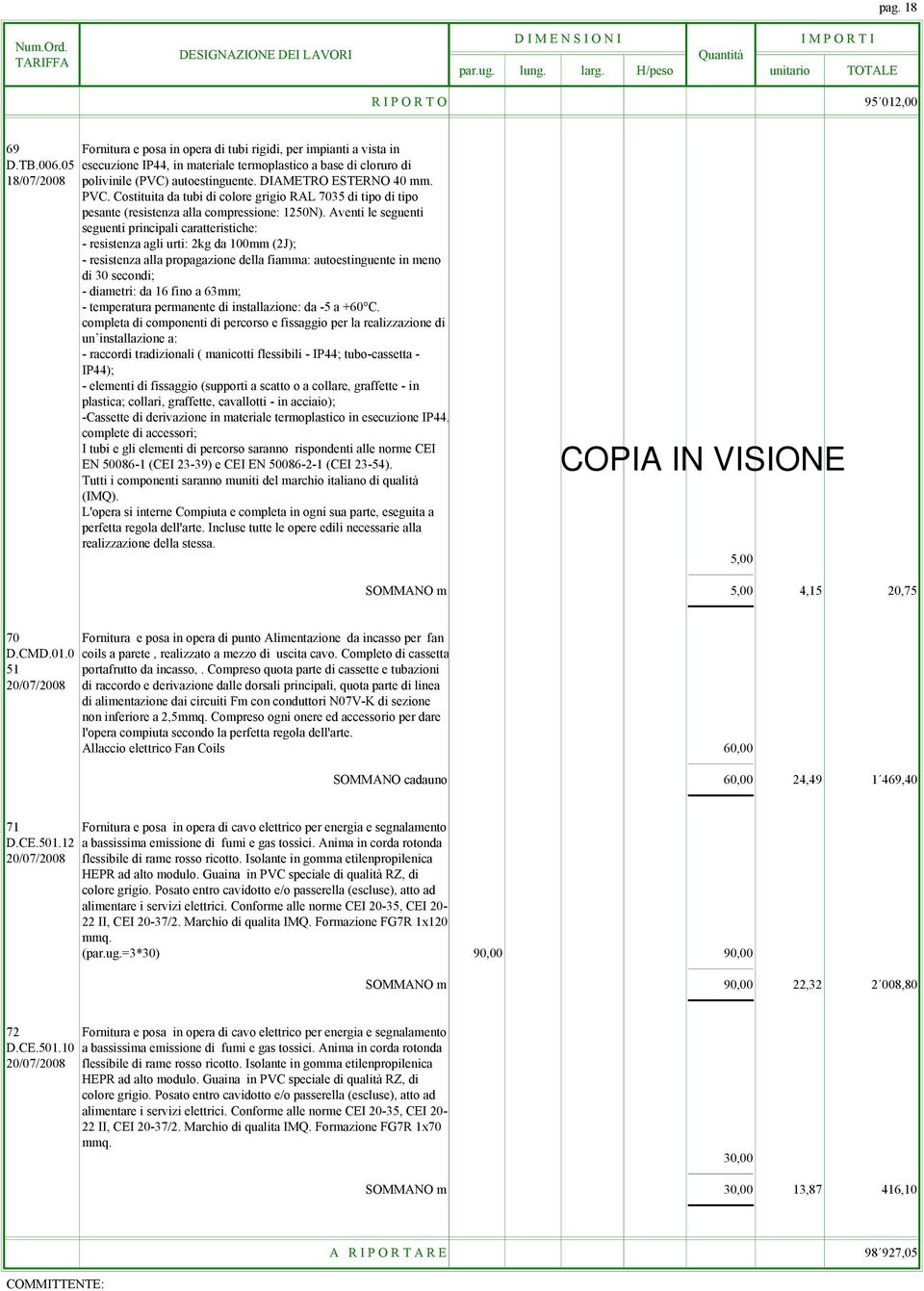 Costituita da tubi di colore grigio RAL 7035 di tipo di tipo pesante (resistenza alla compressione: 1250N).