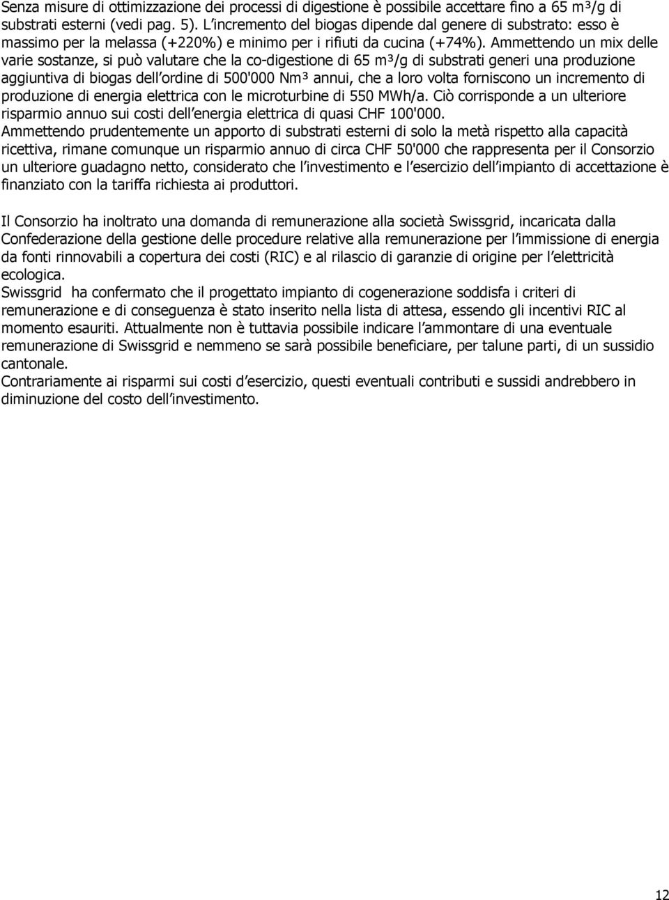 Ammettendo un mix delle varie sostanze, si può valutare che la co-digestione di 65 m³/g di substrati generi una produzione aggiuntiva di biogas dell ordine di 500'000 Nm³ annui, che a loro volta