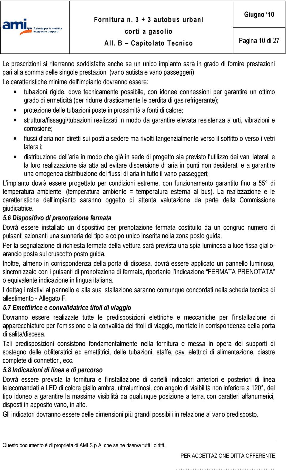 (per ridurre drasticamente le perdita di gas refrigerante); protezione delle tubazioni poste in prossimità a fonti di calore; struttura/fissaggi/tubazioni realizzati in modo da garantire elevata