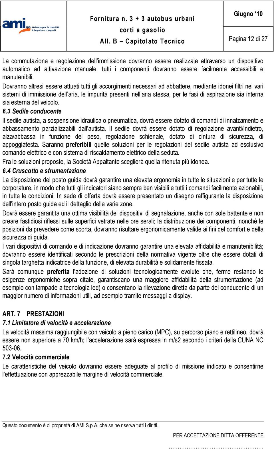 Dovranno altresì essere attuati tutti gli accorgimenti necessari ad abbattere, mediante idonei filtri nei vari sistemi di immissione dell aria, le impurità presenti nell aria stessa, per le fasi di