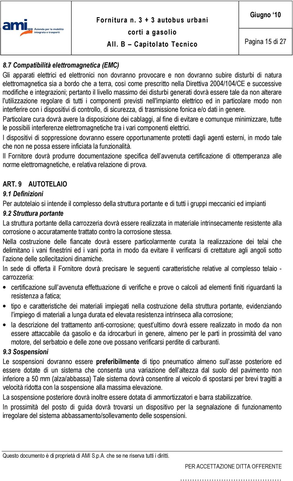 prescritto nella Direttiva 2004/104/CE e successive modifiche e integrazioni; pertanto il livello massimo dei disturbi generati dovrà essere tale da non alterare l'utilizzazione regolare di tutti i