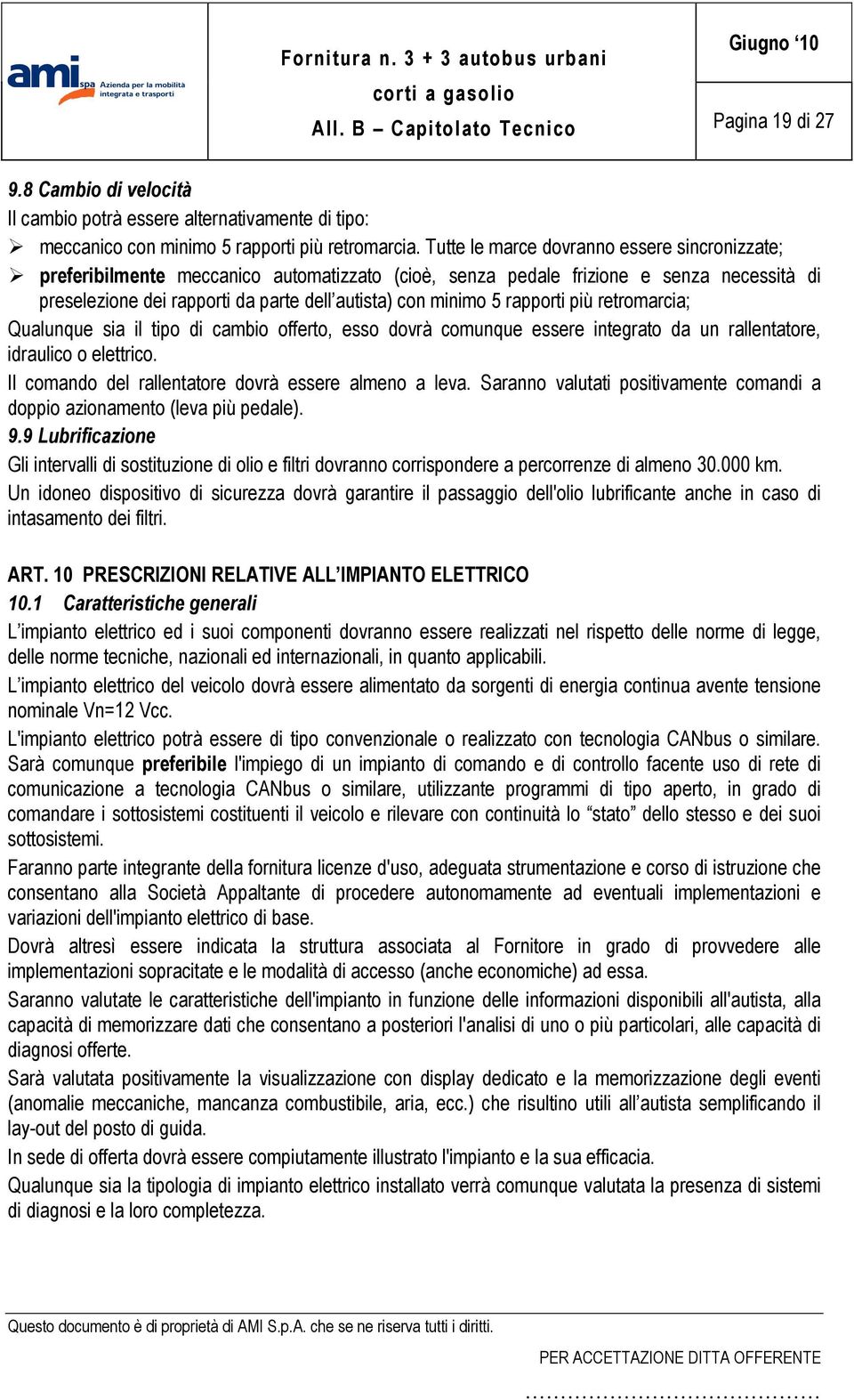 rapporti più retromarcia; Qualunque sia il tipo di cambio offerto, esso dovrà comunque essere integrato da un rallentatore, idraulico o elettrico.