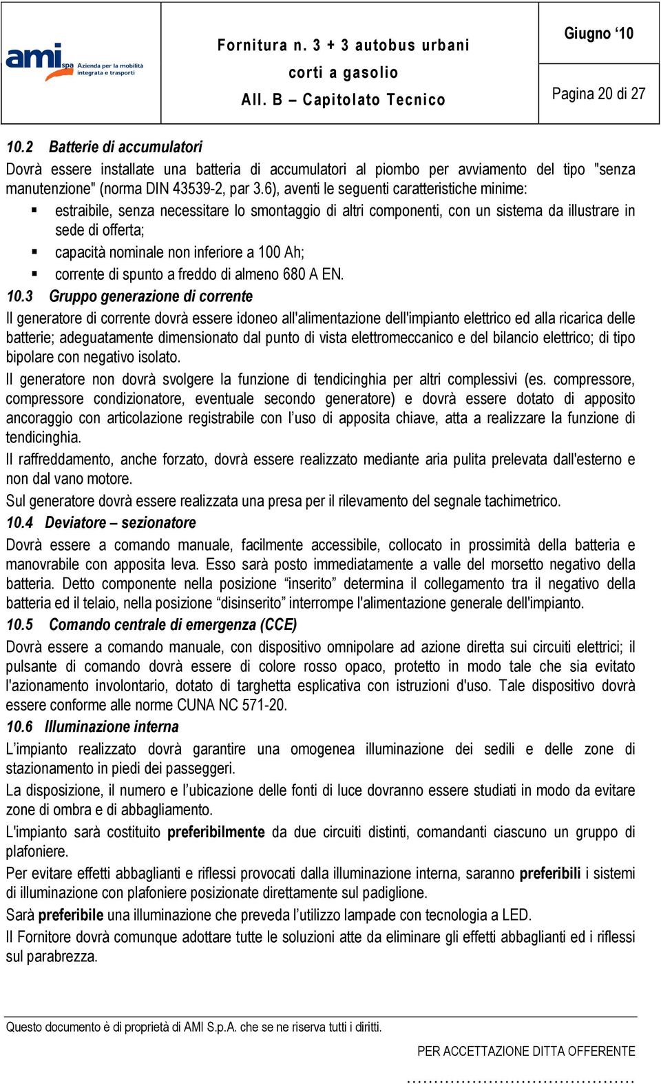 6), aventi le seguenti caratteristiche minime: estraibile, senza necessitare lo smontaggio di altri componenti, con un sistema da illustrare in sede di offerta; capacità nominale non inferiore a 100