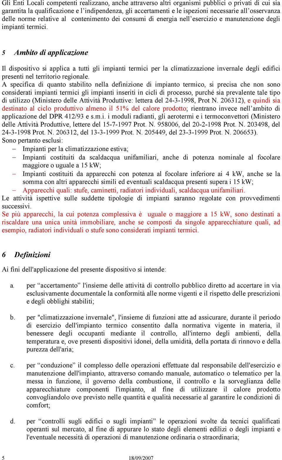 5 Ambito di applicazione Il dispositivo si applica a tutti gli impianti termici per la climatizzazione invernale degli edifici presenti nel territorio regionale.