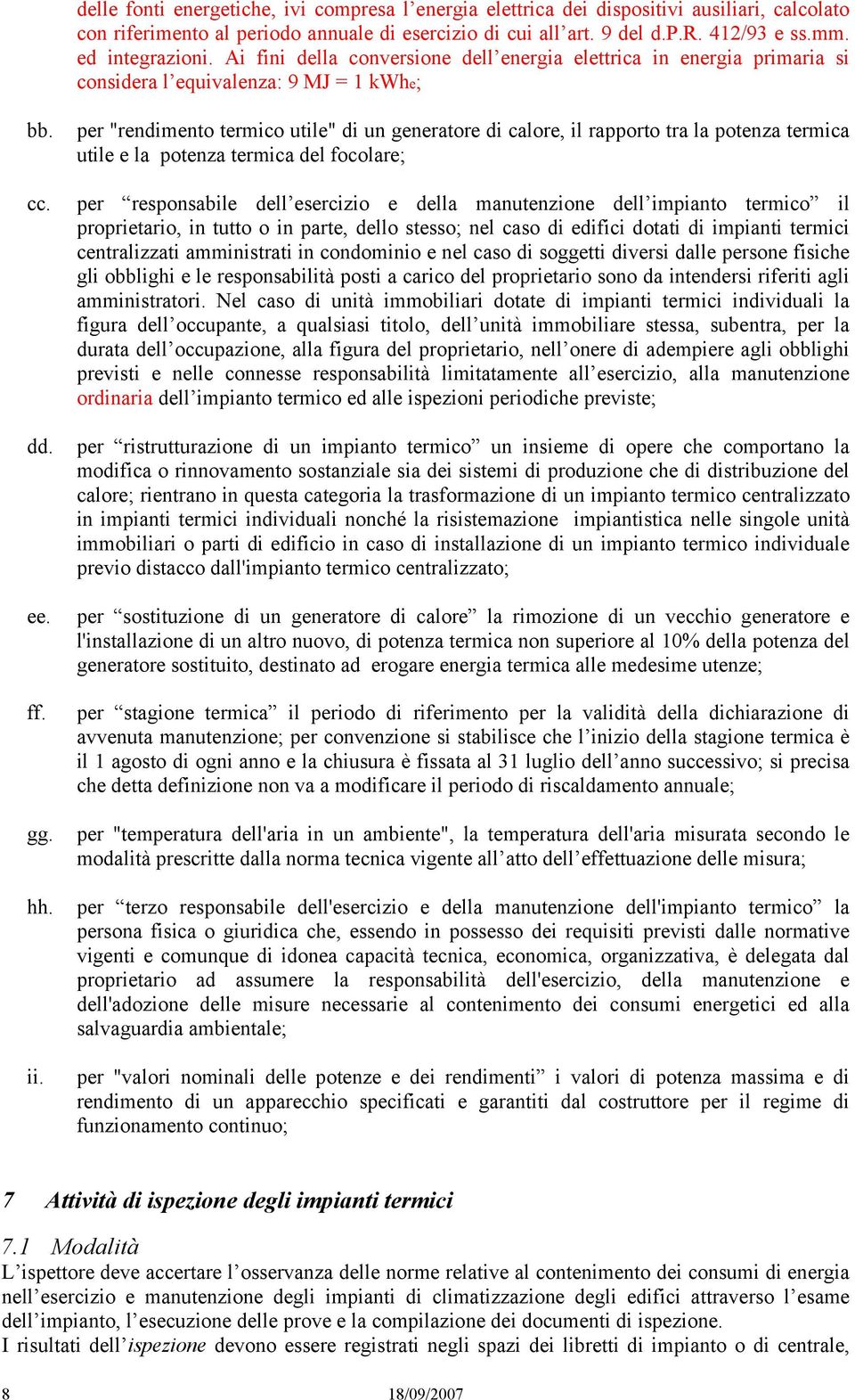 per "rendimento termico utile" di un generatore di calore, il rapporto tra la potenza termica utile e la potenza termica del focolare; per responsabile dell esercizio e della manutenzione dell