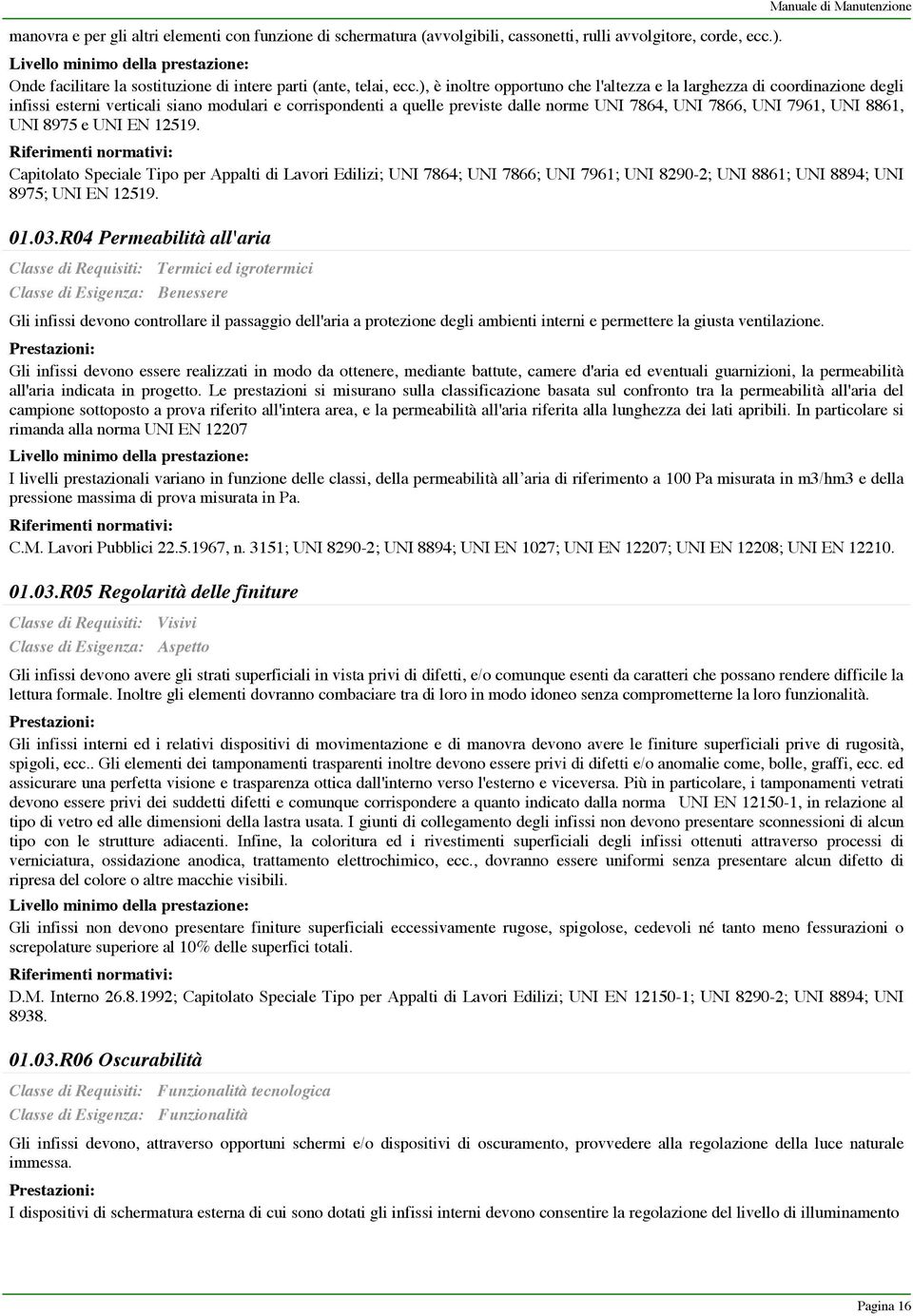 ), è inoltre opportuno che l'altezza e la larghezza di coordinazione degli infissi esterni verticali siano modulari e corrispondenti a quelle previste dalle norme UNI 7864, UNI 7866, UNI 7961, UNI