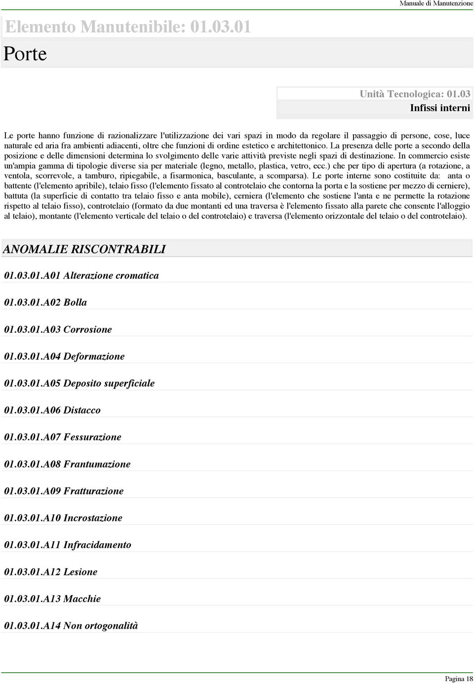 funzioni di ordine estetico e architettonico. La presenza delle porte a secondo della posizione e delle dimensioni determina lo svolgimento delle varie attività previste negli spazi di destinazione.