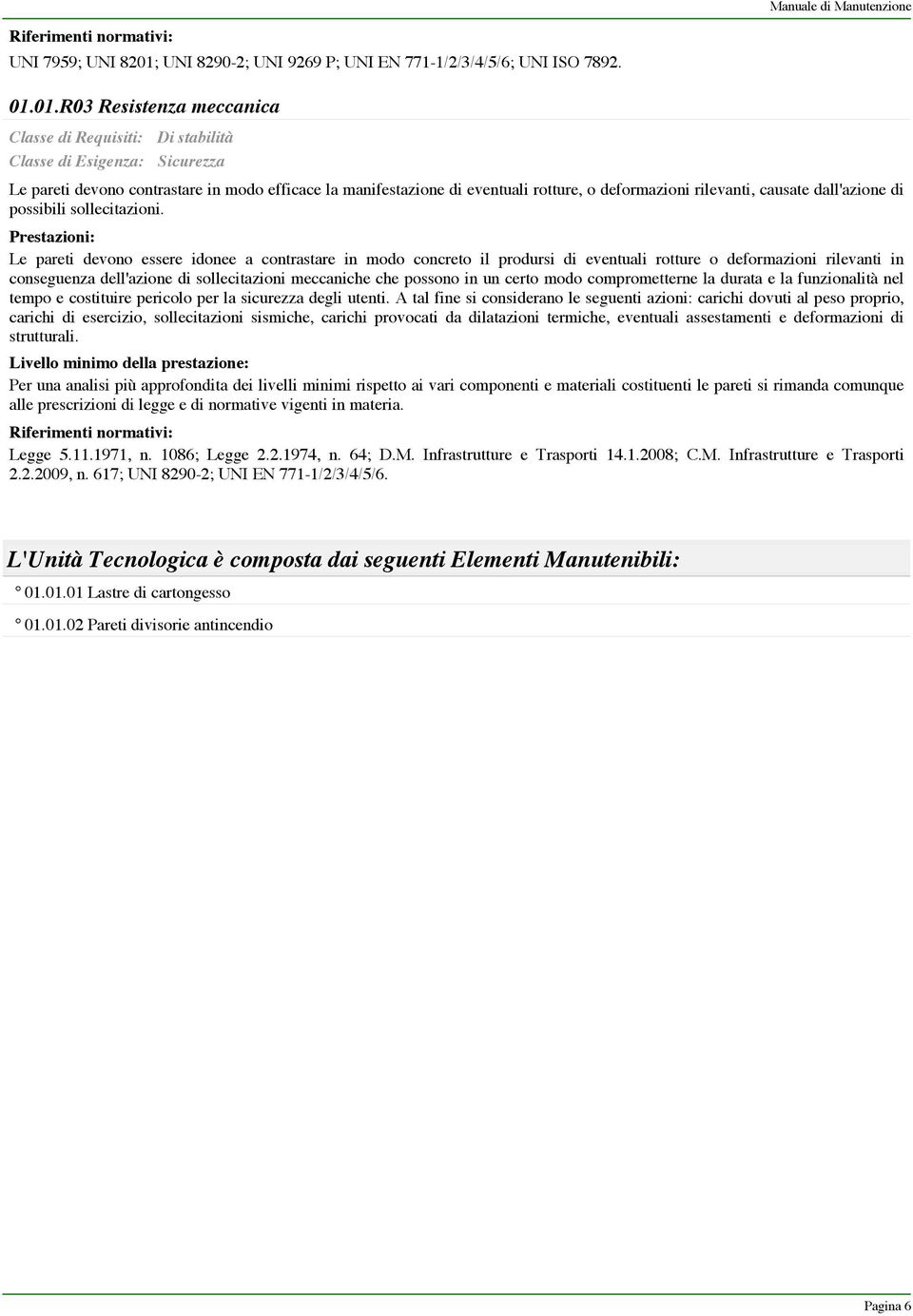 01.R03 Resistenza meccanica Classe di Requisiti: Di stabilità Classe di Esigenza: Sicurezza Le pareti devono contrastare in modo efficace la manifestazione di eventuali rotture, o deformazioni