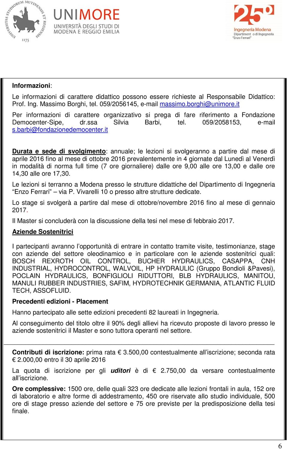 it Durata e sede di svolgimento: annuale; le lezioni si svolgeranno a partire dal mese di aprile 2016 fino al mese di ottobre 2016 prevalentemente in 4 giornate dal Lunedì al Venerdì in modalità di