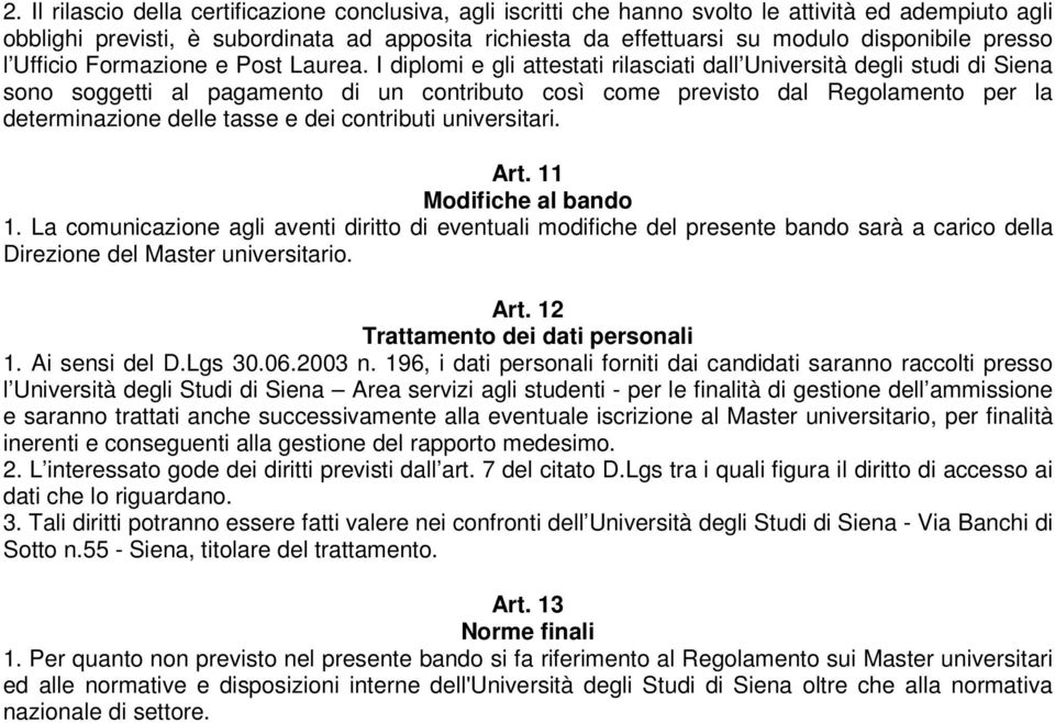 I diplomi e gli attestati rilasciati dall Università degli studi di Siena sono soggetti al pagamento di un contributo così come previsto dal Regolamento per la determinazione delle tasse e dei