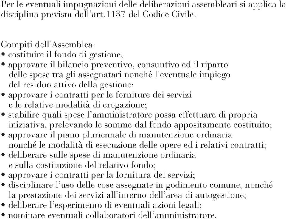 gestione; approvare i contratti per le forniture dei servizi e le relative modalità di erogazione; stabilire quali spese l amministratore possa effettuare di propria iniziativa, prelevando le somme