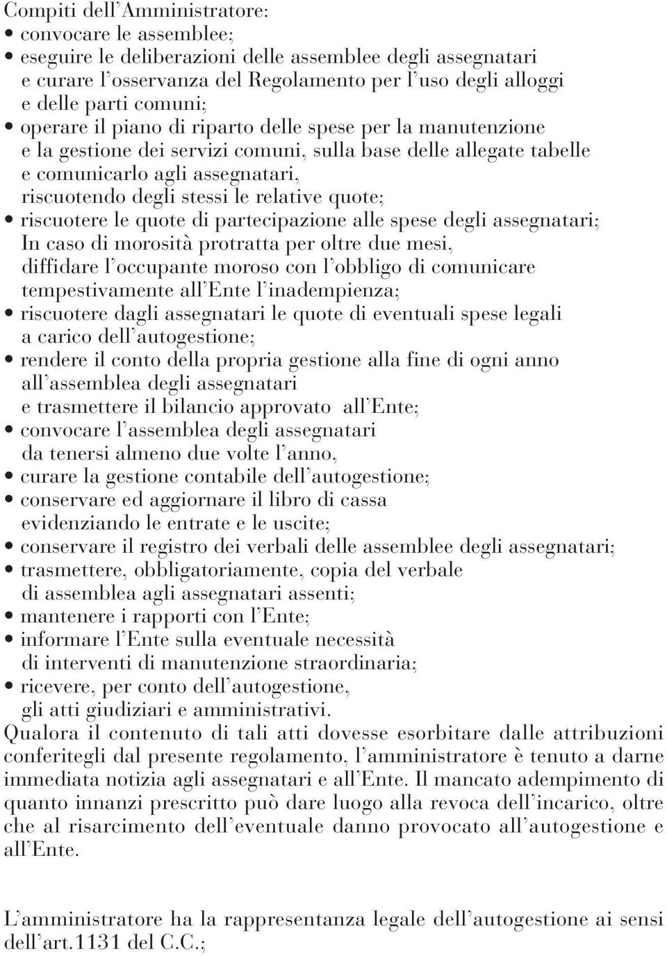 quote; riscuotere le quote di partecipazione alle spese degli assegnatari; In caso di morosità protratta per oltre due mesi, diffidare l occupante moroso con l obbligo di comunicare tempestivamente