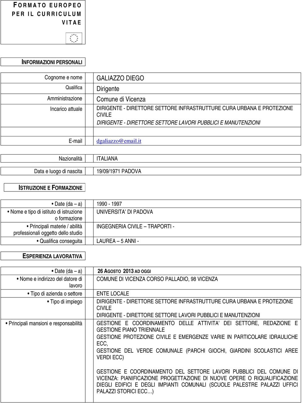 it Nazionalità Data e luogo di nascita ITALIANA 19/09/1971 PADOVA ISTRUZIONE E FORMAZIONE Date (da a) 1990-1997 UNIVERSITA DI PADOVA INGEGNERIA CIVILE TRAPORTI - LAUREA 5 ANNI - ESPERIENZA LAVORATIVA