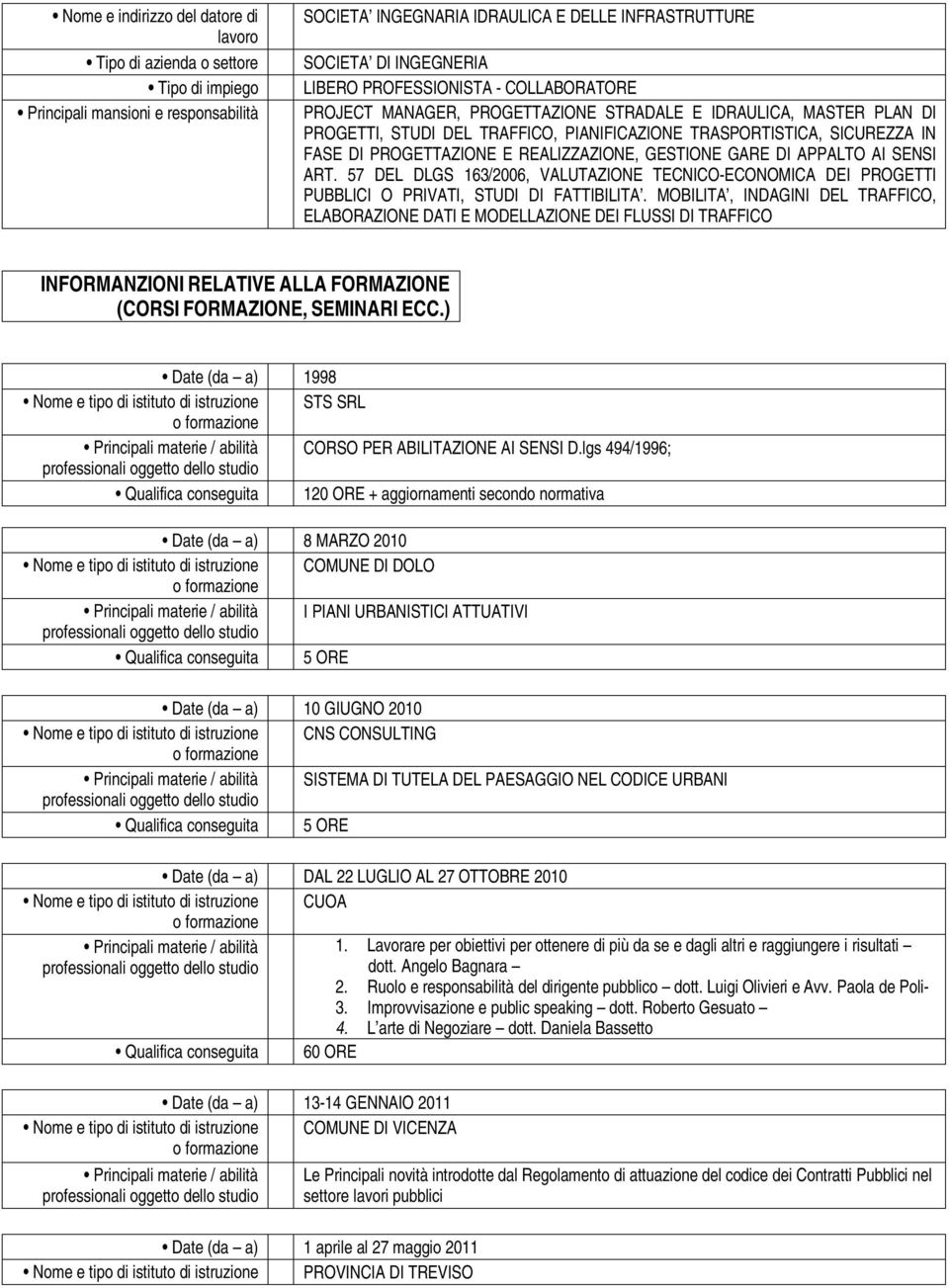 REALIZZAZIONE, GESTIONE GARE DI APPALTO AI SENSI ART. 57 DEL DLGS 163/2006, VALUTAZIONE TECNICO-ECONOMICA DEI PROGETTI PUBBLICI O PRIVATI, STUDI DI FATTIBILITA.