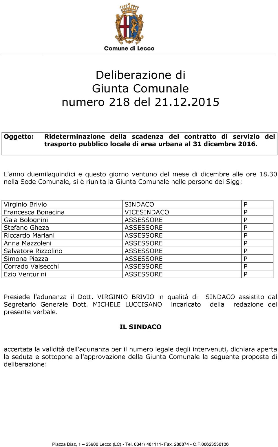 30 nella Sede Comunale, si è riunita la Giunta Comunale nelle persone dei Sigg: Virginio Brivio SINDACO P Francesca Bonacina VICESINDACO P Gaia Bolognini ASSESSORE P Stefano Gheza ASSESSORE P