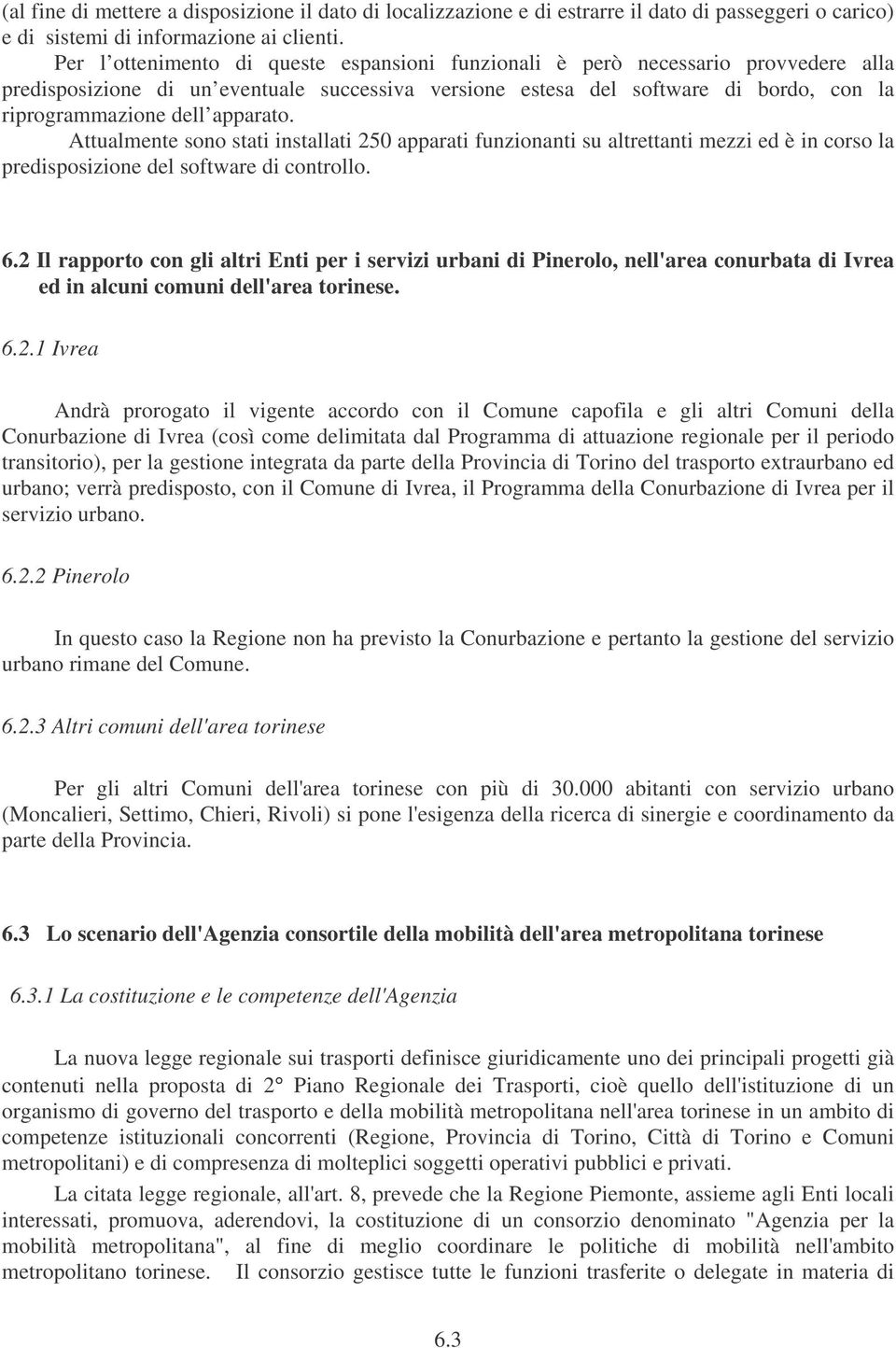 apparato. Attualmente sono stati installati 250 apparati funzionanti su altrettanti mezzi ed è in corso la predisposizione del software di controllo. 6.