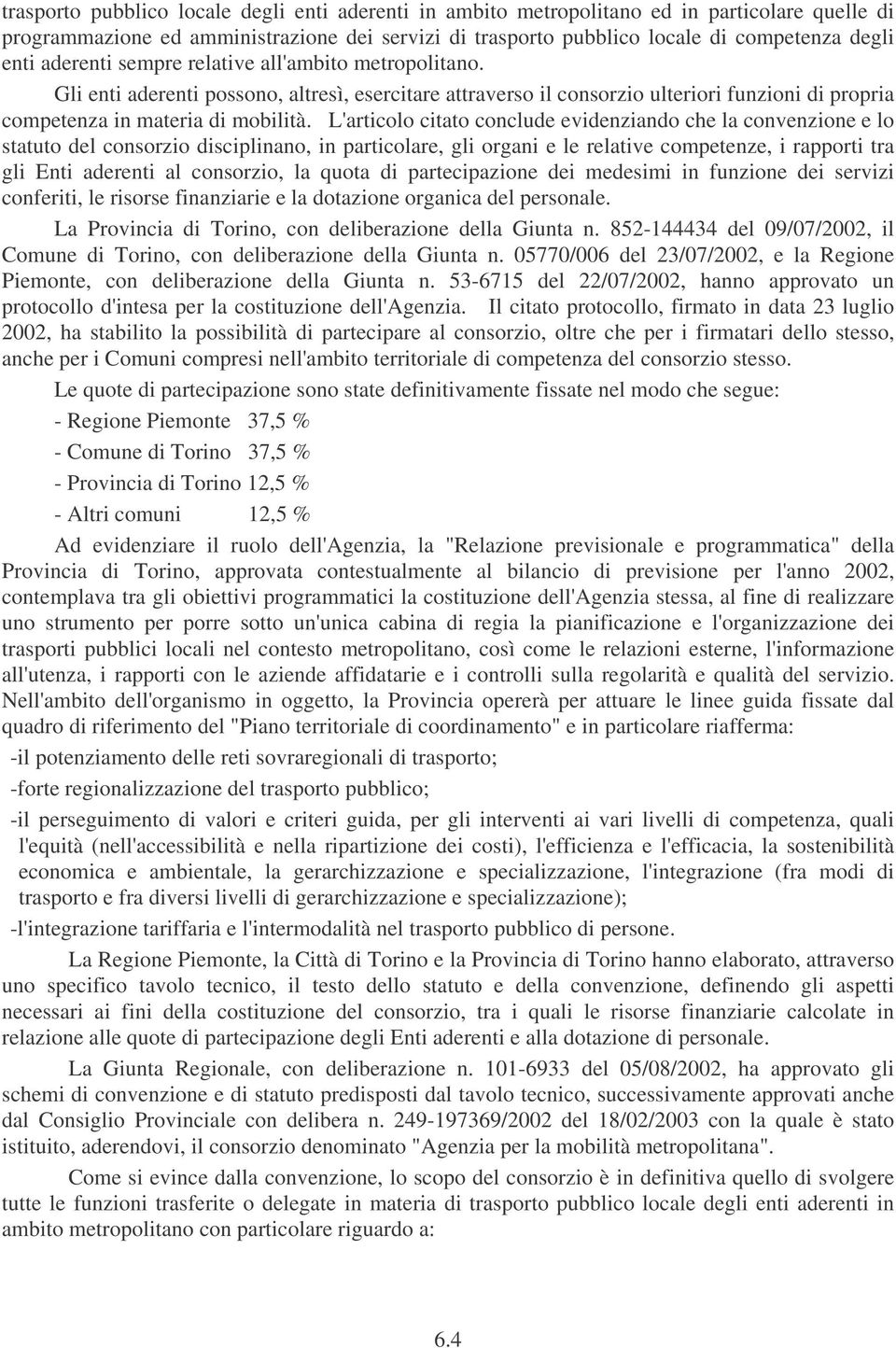 L'articolo citato conclude evidenziando che la convenzione e lo statuto del consorzio disciplinano, in particolare, gli organi e le relative competenze, i rapporti tra gli Enti aderenti al consorzio,