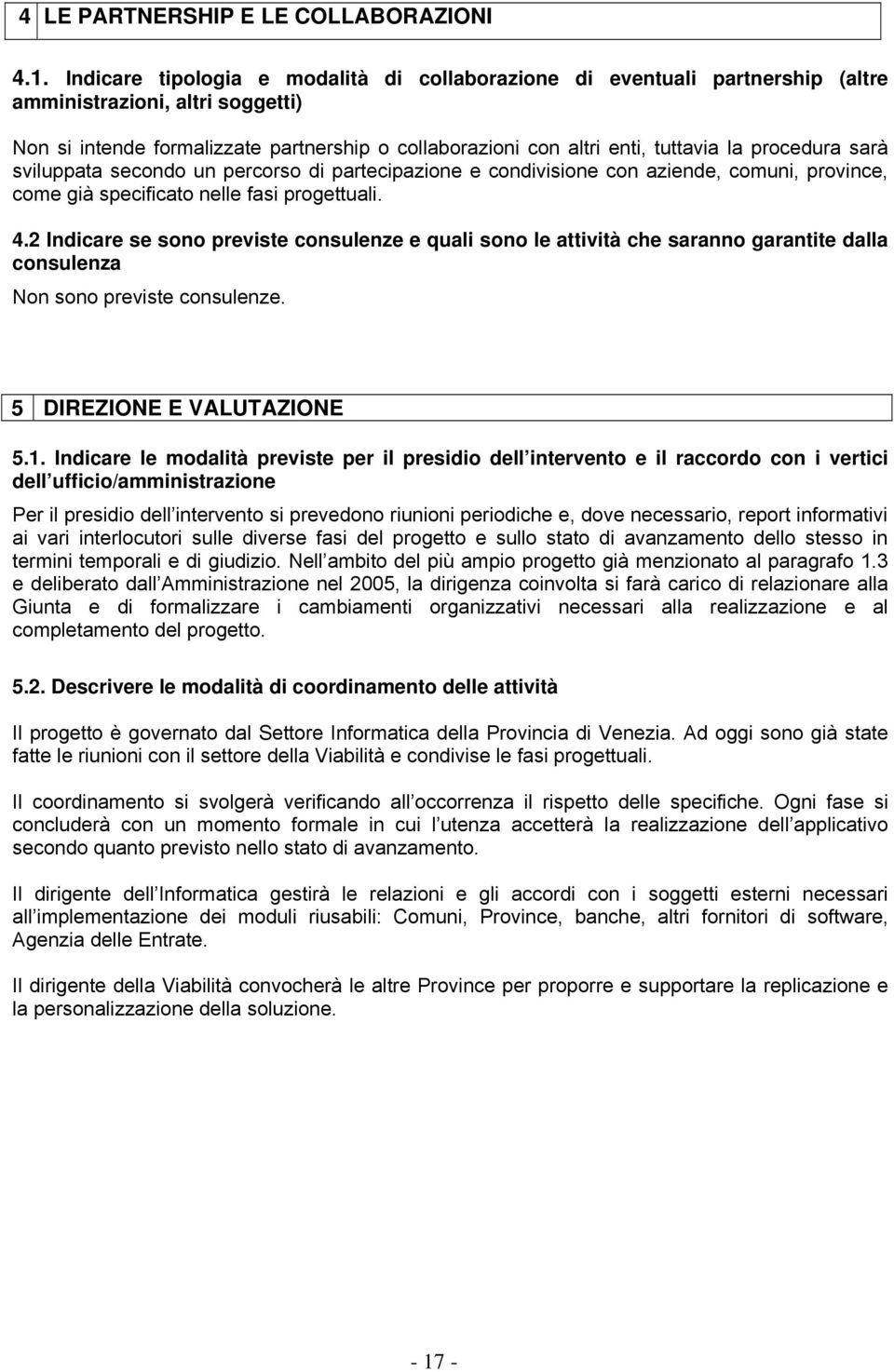 procedura sarà sviluppata secondo un percorso di partecipazione e condivisione con aziende, comuni, province, come già specificato nelle fasi progettuali. 4.