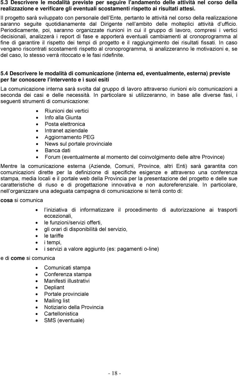 Periodicamente, poi, saranno organizzate riunioni in cui il gruppo di lavoro, compresi i vertici decisionali, analizzerà i report di fase e apporterà eventuali cambiamenti al cronoprogramma al fine