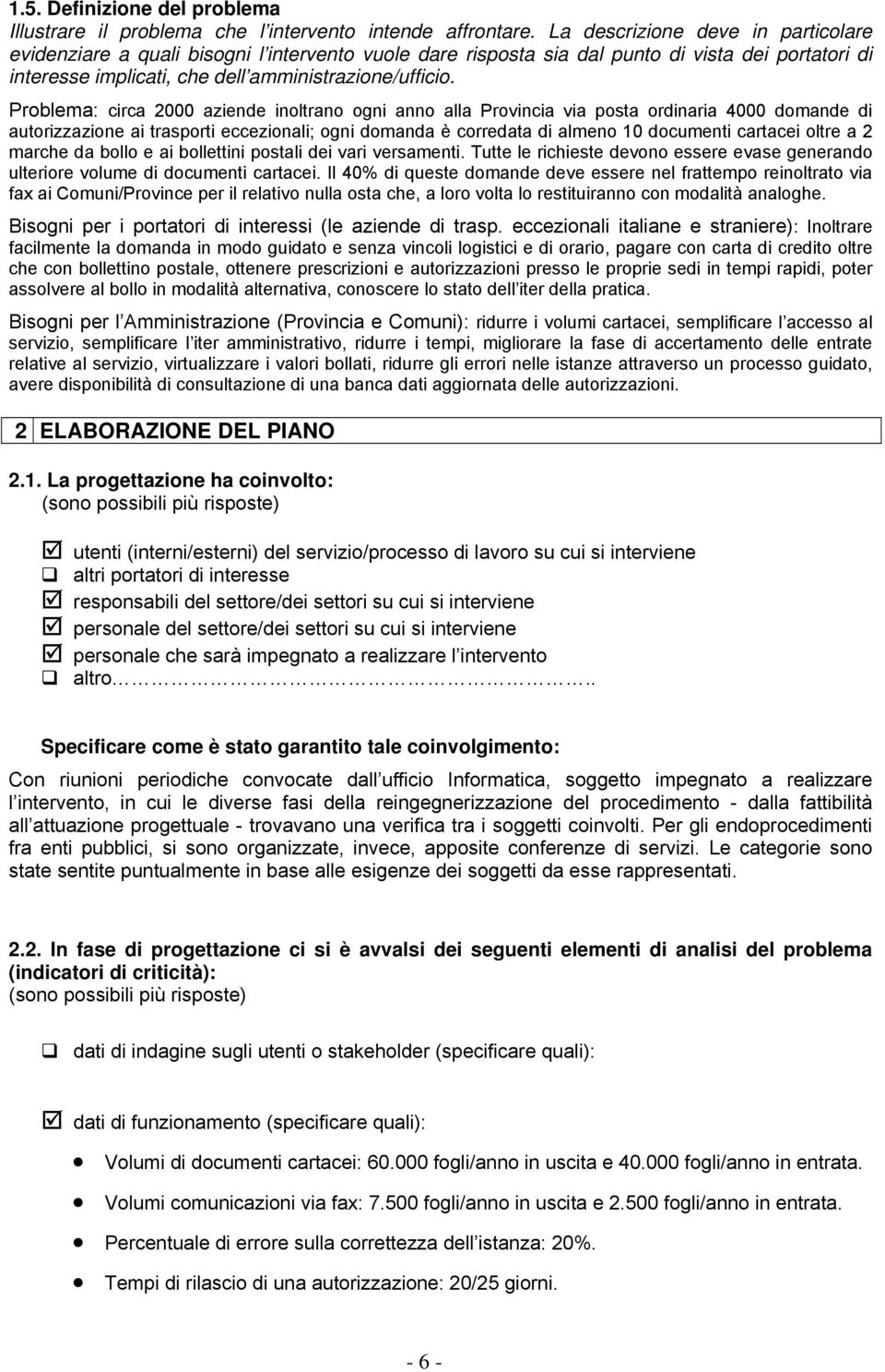 Problema: circa 2000 aziende inoltrano ogni anno alla Provincia via posta ordinaria 4000 domande di autorizzazione ai trasporti eccezionali; ogni domanda è corredata di almeno 10 documenti cartacei