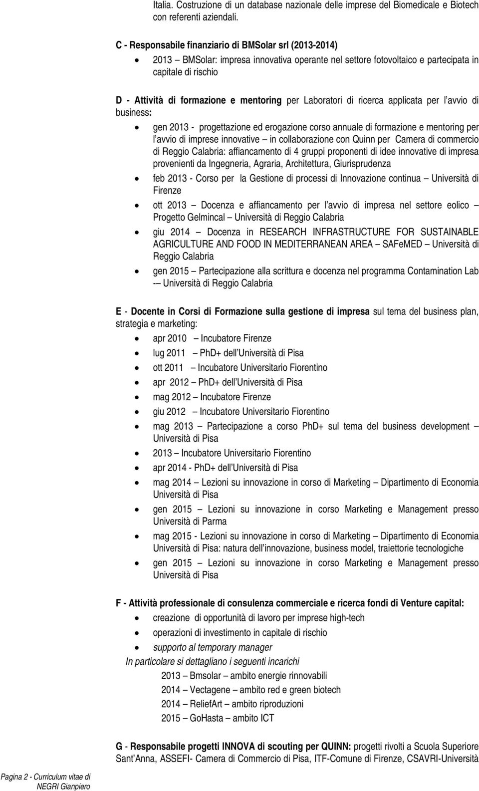 per Laboratori di ricerca applicata per l avvio di business: gen 2013 - progettazione ed erogazione corso annuale di formazione e mentoring per l avvio di imprese innovative in collaborazione con