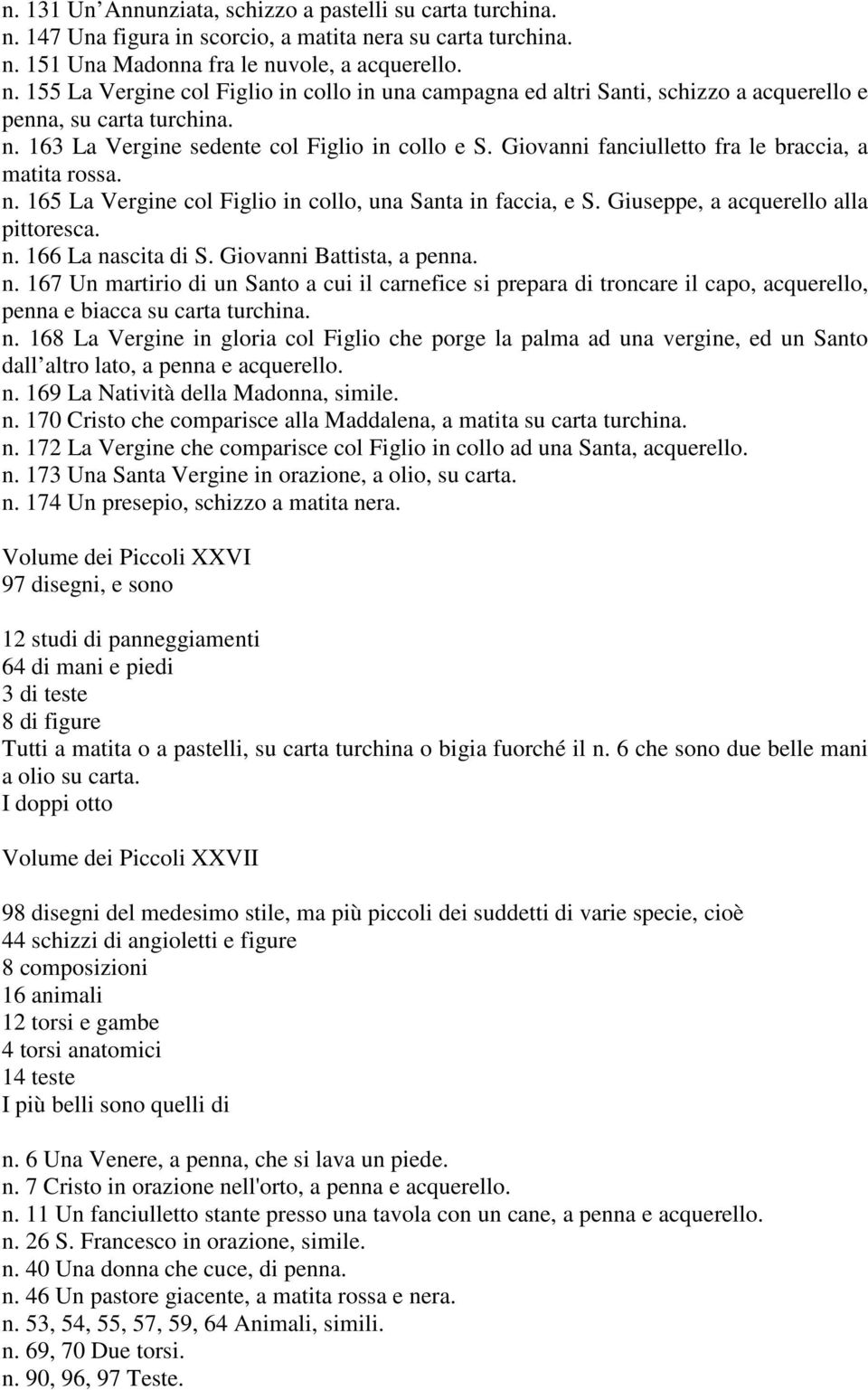 Giuseppe, a acquerello alla pittoresca. n. 166 La nascita di S. Giovanni Battista, a penna. n. 167 Un martirio di un Santo a cui il carnefice si prepara di troncare il capo, acquerello, penna e biacca su carta turchina.