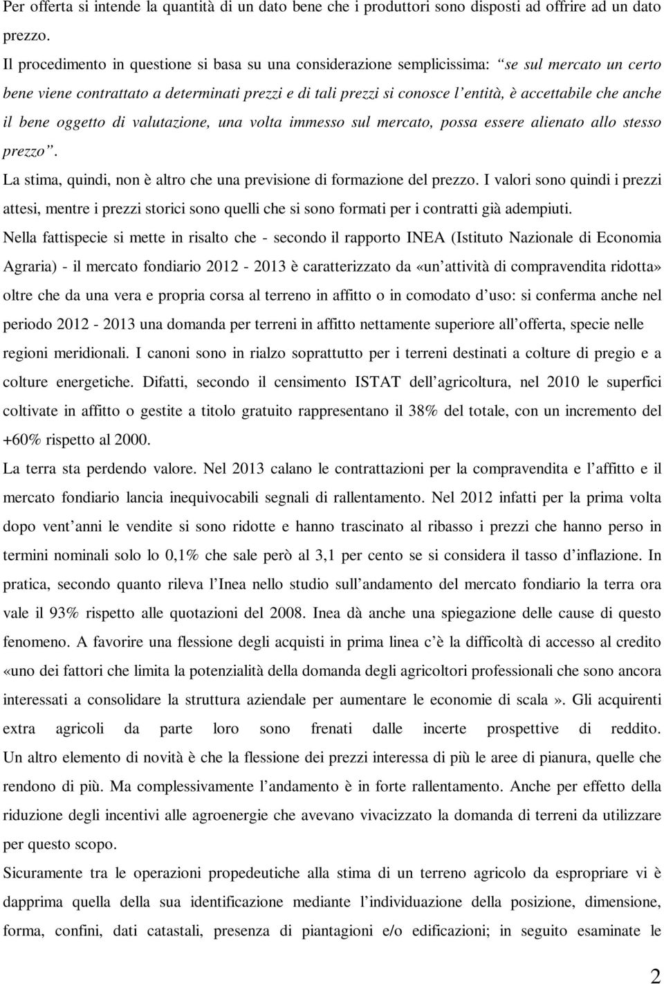 anche il bene oggetto di valutazione, una volta immesso sul mercato, possa essere alienato allo stesso prezzo. La stima, quindi, non è altro che una previsione di formazione del prezzo.