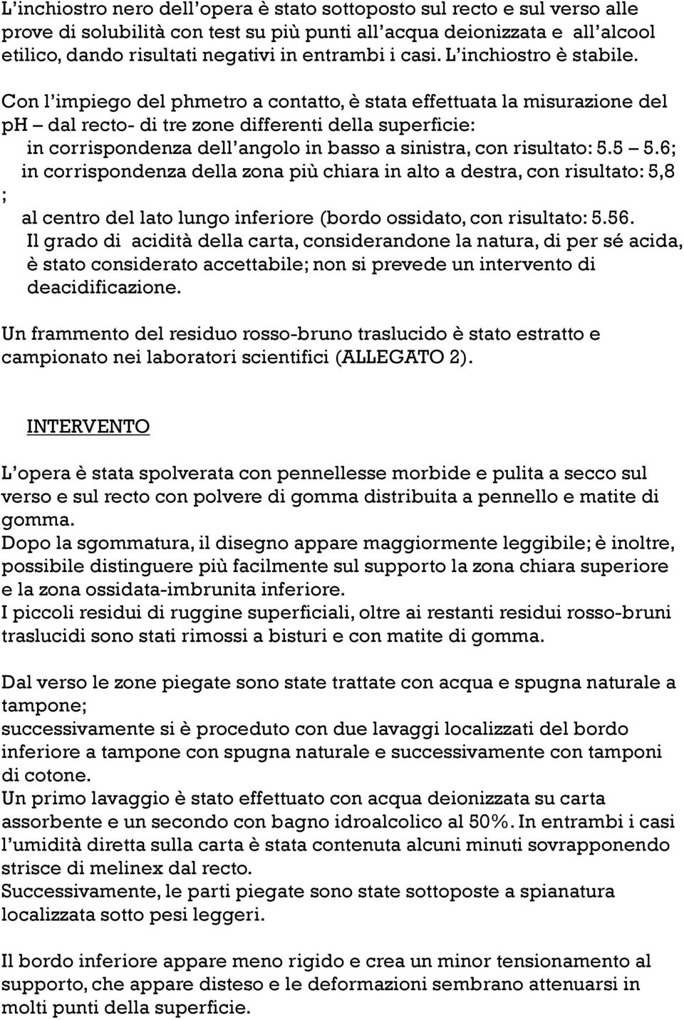 Con l impiego del phmetro a contatto, è stata effettuata la misurazione del ph dal recto- di tre zone differenti della superficie: in corrispondenza dell angolo in basso a sinistra, con risultato: 5.