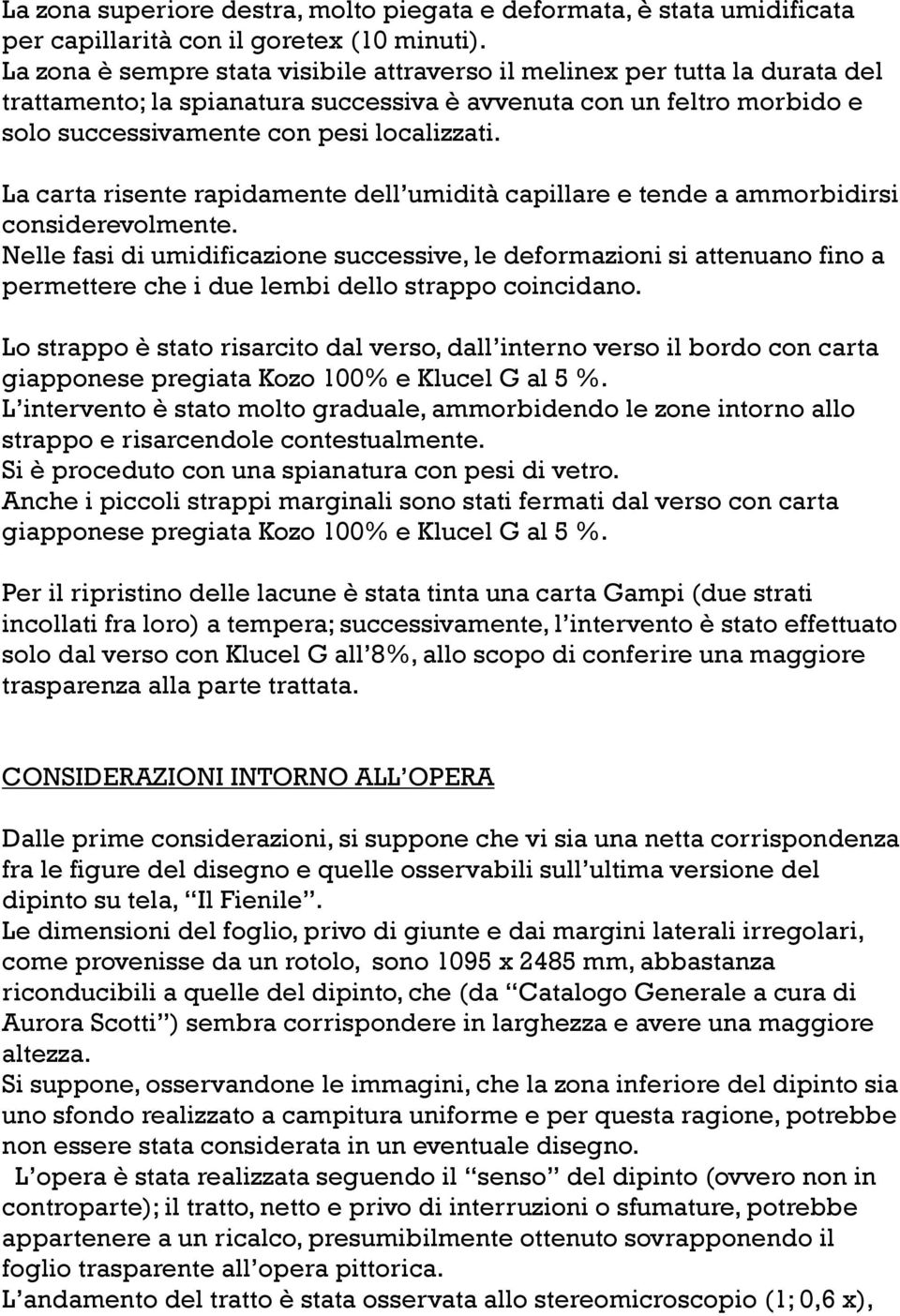 La carta risente rapidamente dell umidità capillare e tende a ammorbidirsi considerevolmente.