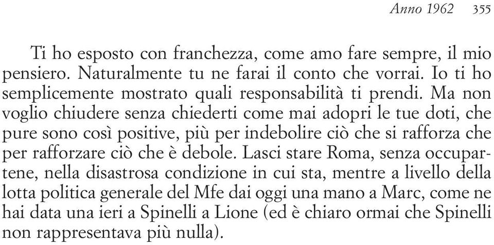 Ma non voglio chiudere senza chiederti come mai adopri le tue doti, che pure sono così positive, più per indebolire ciò che si rafforza che per rafforzare